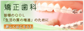 矯正歯科 皆様のQOL「生活の質の増進」のために